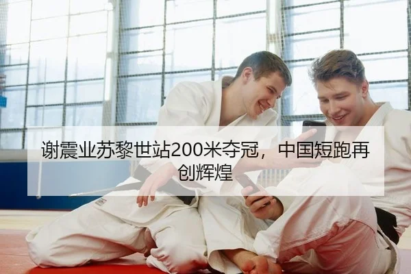 谢震业苏黎世站200米夺冠，中国短跑再创辉煌